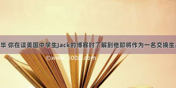 假设你是李华 你在读美国中学生Jack的博客时了解到他即将作为一名交换生来北京学习 