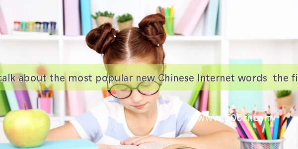 When people talk about the most popular new Chinese Internet words  the first  comes into