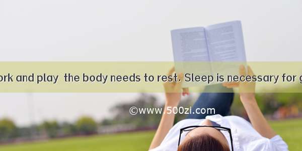 After a day of work and play  the body needs to rest. Sleep is necessary for good health.