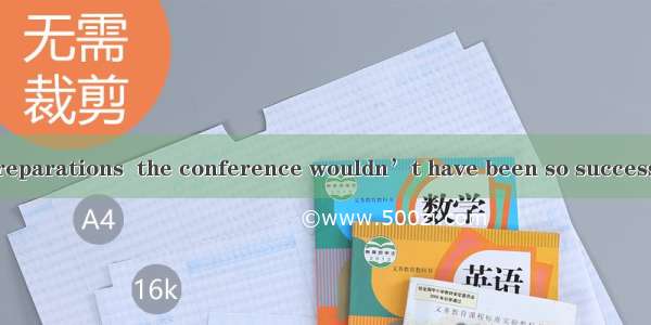 If we  adequate preparations  the conference wouldn’t have been so successful.A. haven’t m