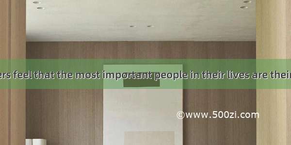 Many teenagers feel that the most important people in their lives are their friendsThey b