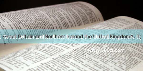 is known to all  Great Britain and Northern Ireland the United KingdomA. It; are consiste