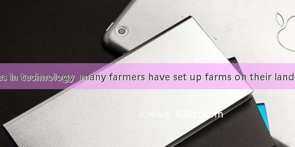 by the advances in technology  many farmers have set up farms on their land.A. Being encou