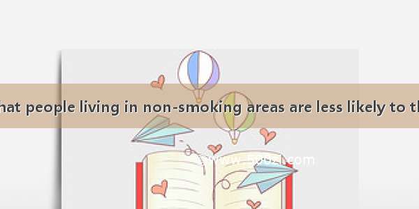 A study shows that people living in non-smoking areas are less likely to the habit of smok