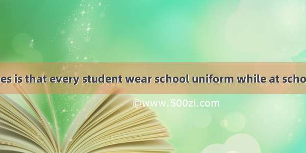 One of our rules is that every student wear school uniform while at school.AmightBco