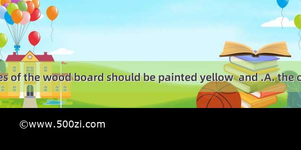 One of the sides of the wood board should be painted yellow  and .A. the other is whiteB.