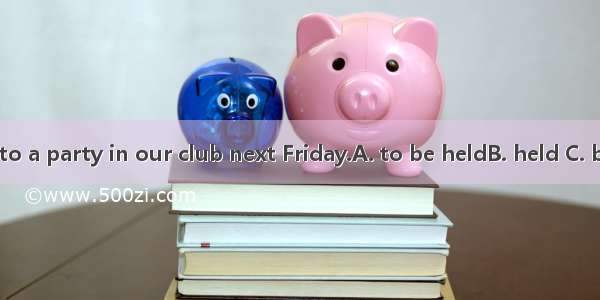 We are invited to a party in our club next Friday.A. to be heldB. held C. being heldD. hol