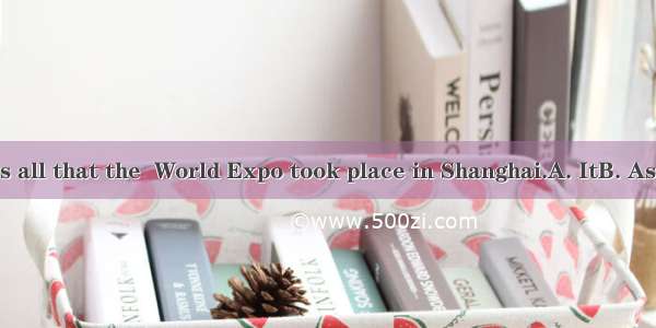 is known to us all that the  World Expo took place in Shanghai.A. ItB. AsC. WhichD. W