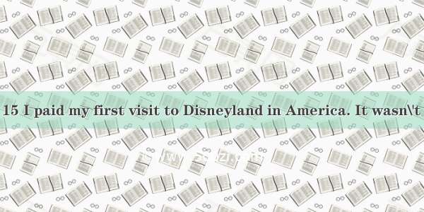 At the age of 15 I paid my first visit to Disneyland in America. It wasn\'t the first time