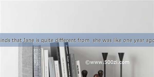 The teacher finds that Jane is quite different from  she was like one year ago.A. whoB. wh