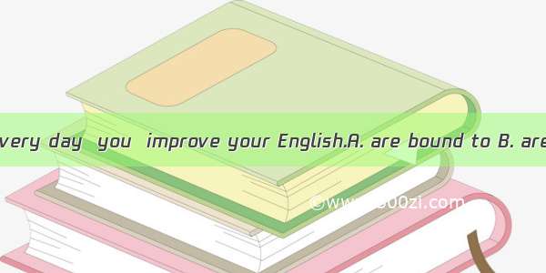 If you read fast every day  you  improve your English.A. are bound to B. are bounded to C.