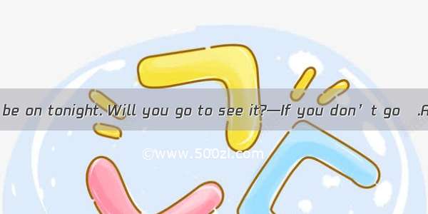 —A new film will be on tonight. Will you go to see it?—If you don’t go   .A. so do IB. nor