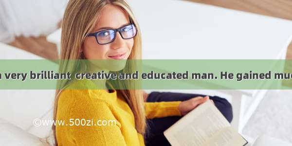 Once there was a very brilliant  creative and educated man. He gained much 36while travel