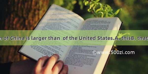 The population of China is larger than  of the United States.A. thisB. thatC. theseD. thos