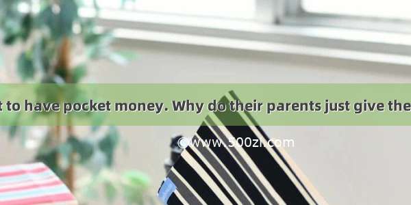 All children want to have pocket money. Why do their parents just give them a certain amou