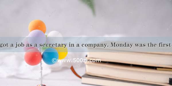 Nancy had just got a job as a secretary in a company. Monday was the first day she went to