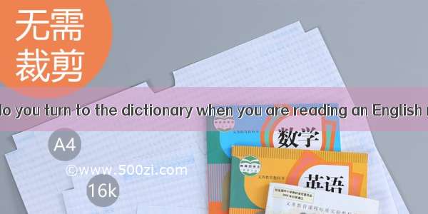 ---How often do you turn to the dictionary when you are reading an English novel?-Well