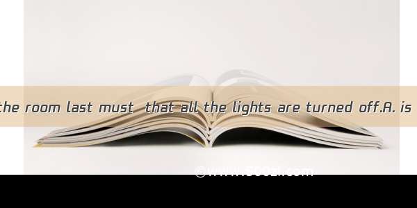 Whoever leaves the room last must  that all the lights are turned off.A. is sureB. make su