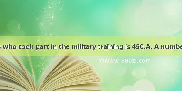 of the students who took part in the military training is 450.A. A number B. A lot C. Lot