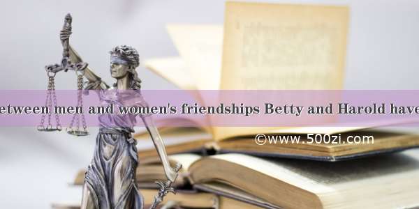 The differences between men and women's friendships Betty and Harold have been married for