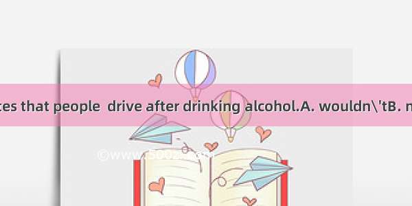 The new law states that people  drive after drinking alcohol.A. wouldn\'tB. needn\'tC. won\'t