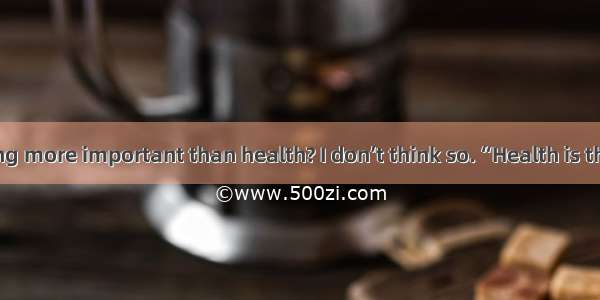 Is there anything more important than health? I don’t think so.“Health is the greatest wea