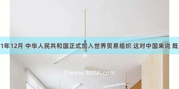 单选题2001年12月 中华人民共和国正式加入世界贸易组织 这对中国来说 既是一次机遇