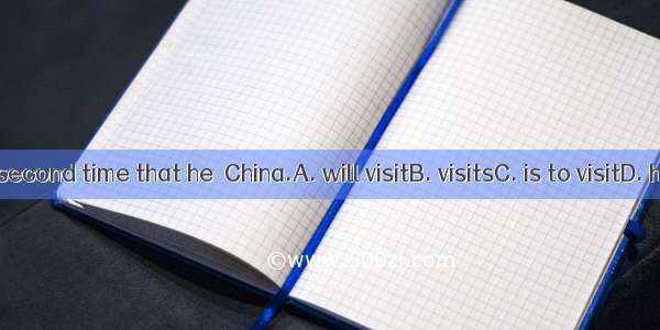 This is the second time that he  China.A. will visitB. visitsC. is to visitD. has visited