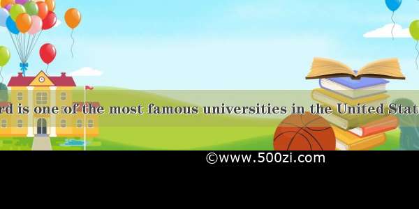 in 1936  Harvard is one of the most famous universities in the United States.A. Being fou