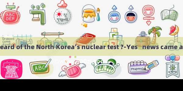 -Have you heard of the North Korea’s nuclear test ?-Yes   news came as  shock to m