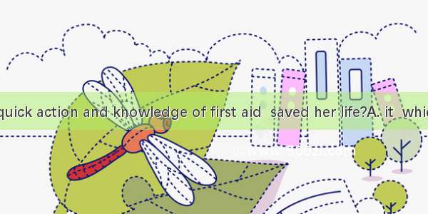 Was John’s quick action and knowledge of first aid  saved her life?A. it  whichB. that  wh