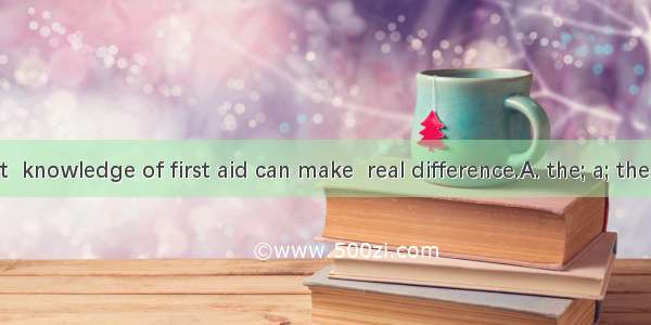 In  accident  knowledge of first aid can make  real difference.A. the; a; theB. an; a; aC.