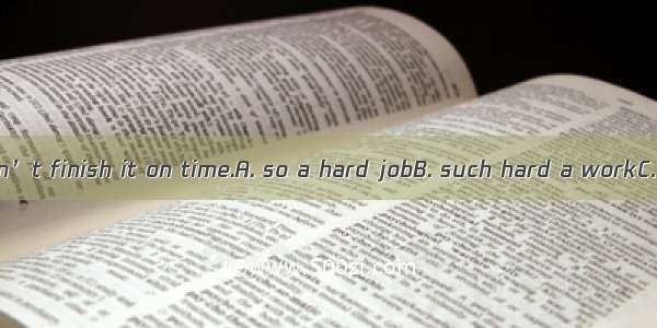 It is  that we can’t finish it on time.A. so a hard jobB. such hard a workC. such a hard j