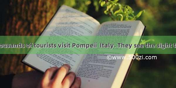 Every year thousands of tourists visit Pompeii  Italy. They see the sight that Pompeii is