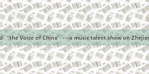 How do you find “the Voice of China”---a music talent show on Zhejiang Satellite TV? -