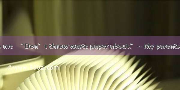 My parents said to me   “Don’t throw waste paper about.”-- My parents told me .A. don’t