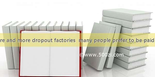 In  face of more and more dropout factories  many people prefer to be paid on  daily basis