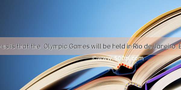 is known to us is that the  Olympic Games will be held in Rio de Janeiro  Brazil.A. It