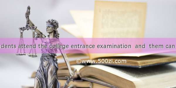 Every year  students attend the college entrance examination  and  them can be admitted in