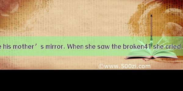 One day Jack broke his mother’s mirror. When she saw the broken41 she cried. “Jack  you ar