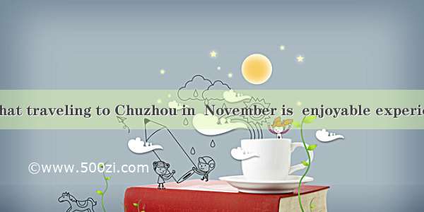 It is believed that traveling to Chuzhou in  November is  enjoyable experience.A. /; the　　