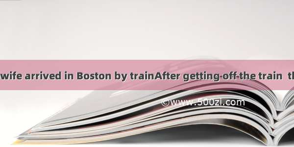 A man and his wife arrived in Boston by trainAfter getting off the train  they walked wit