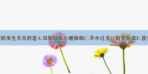 ( )与先兆子痫的发生无关的是A.双胎妊娠B.糖尿病C.羊水过多D.前置胎盘E.营养不良ABCDE