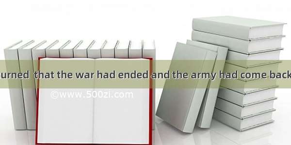 Only when he returned  that the war had ended and the army had come back.A. we tellB. we t