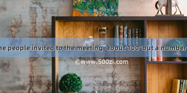 The number of the people invited to the meeting  about 100  but a number of them  late bec