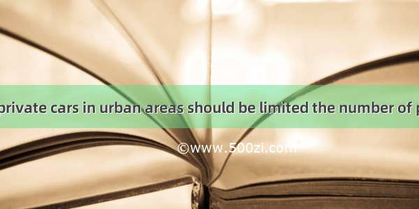 The number of private cars in urban areas should be limited the number of public buses sho