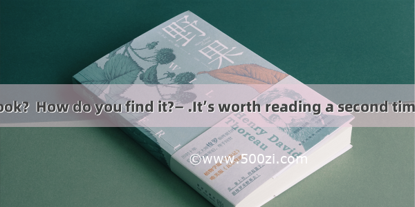 — Finished the book？How do you find it?— .It’s worth reading a second time.A. I borrowed i