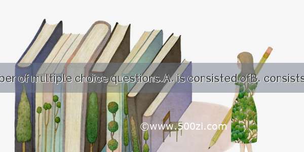 This test  a number of multiple choice questions.A. is consisted ofB. consists ofC. compos