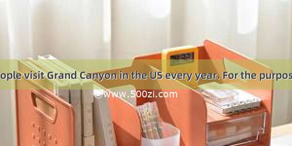 Five million people visit Grand Canyon in the US every year. For the purpose of helping pr