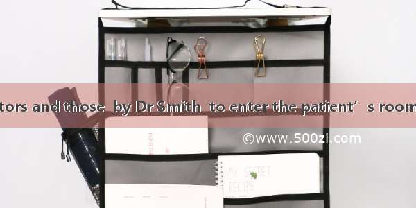 Nobody but doctors and those  by Dr Smith  to enter the patient’s room.A. invited; is allo